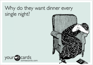 Funny Family Ecard: Why do they want dinner every single night?